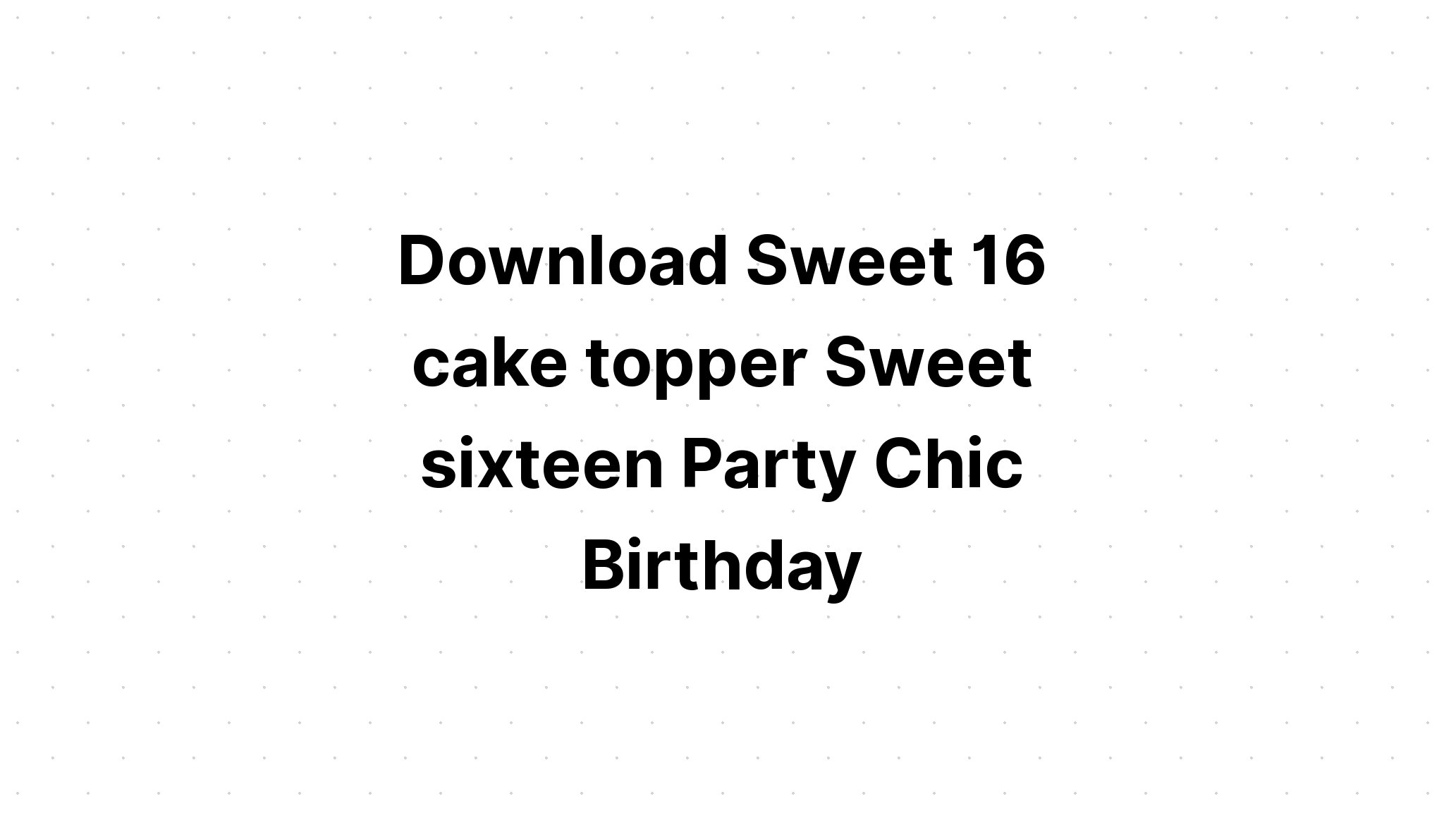 Download Sweet 16 Birthday Cake Topper SVG File